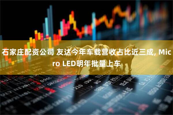 石家庄配资公司 友达今年车载营收占比近三成, Micro LED明年批量上车